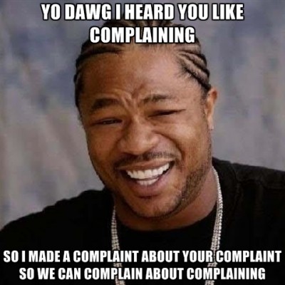 yo-dawg-i-heard-you-like-complaining-so-i-made-a-complaint-about