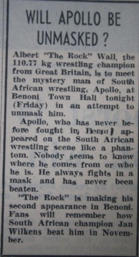 Will Apollo be unmasked? There’s nothing quite like an international wrestling match. On the night of Friday, February 19, 1971, Albert “The Rock” Wall, a wrestling champion from Great Britain met the so-called “mystery man of South African wrestling”, Apollo, at the Benoni Town Hall in an attempt to unmask him.   