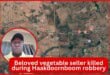Beloved vegetable seller killed during Haakdoornboom robbery