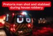 Pretoria man shot and stabbed during house robbery