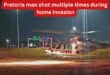 Pretoria man shot multiple times during home invasion