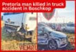 Pretoria man killed in truck accident in Boschkop