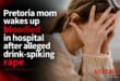 Pretoria mom wakes up bloodied in hospital after alleged drink-spiking rape