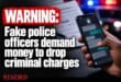 WARNING: Fake police officers demand money to drop criminal charges