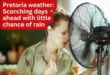 Pretoria weather: Scorching days ahead with little chance of rain